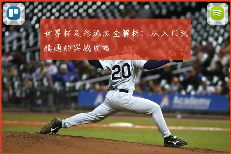世界杯足彩玩法全解析：从入门到精通的实战攻略