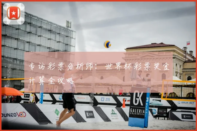 专访彩票分析师:世界杯彩票奖金计算全攻略