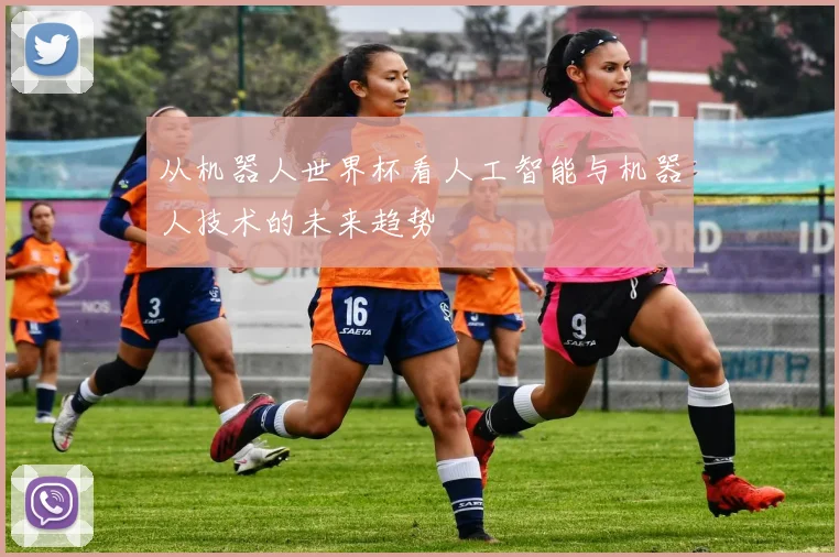 从机器人世界杯看人工智能与机器人技术的未来趋势