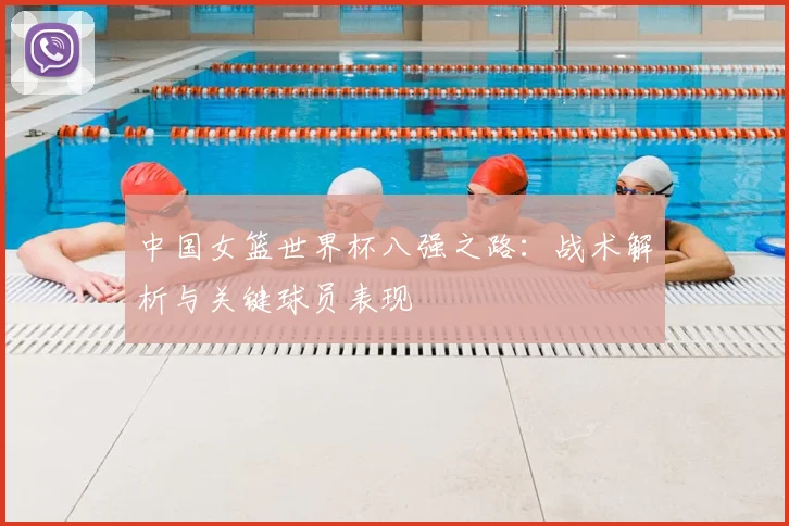 中国女篮世界杯八强之路：战术解析与关键球员表现