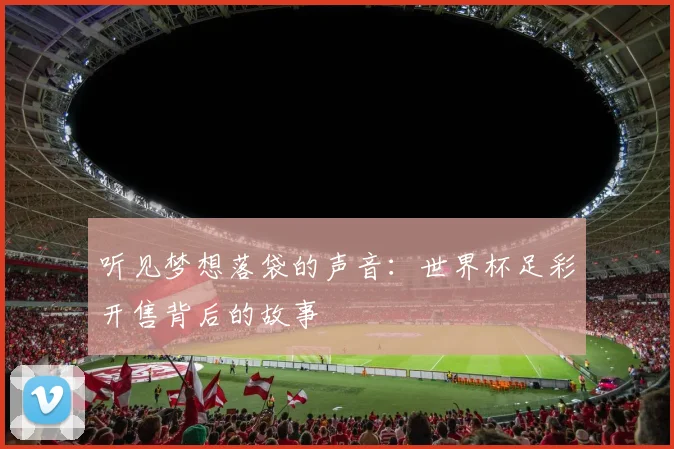 听见梦想落袋的声音：世界杯足彩开售背后的故事