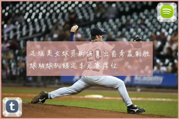 足坛美女球员脚伤复出首秀轰制胜球助球队锁定季后赛席位